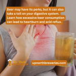 Beer may have its perks, but it can also take a toll on your digestive system. Learn how excessive beer consumption can lead to heartburn and acid reflux.